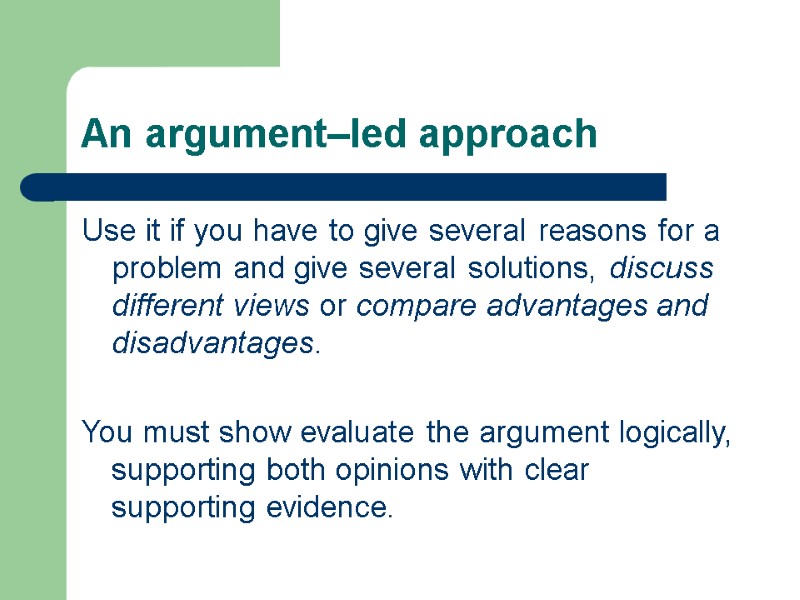An argument–led approach Use it if you have to give several reasons for a